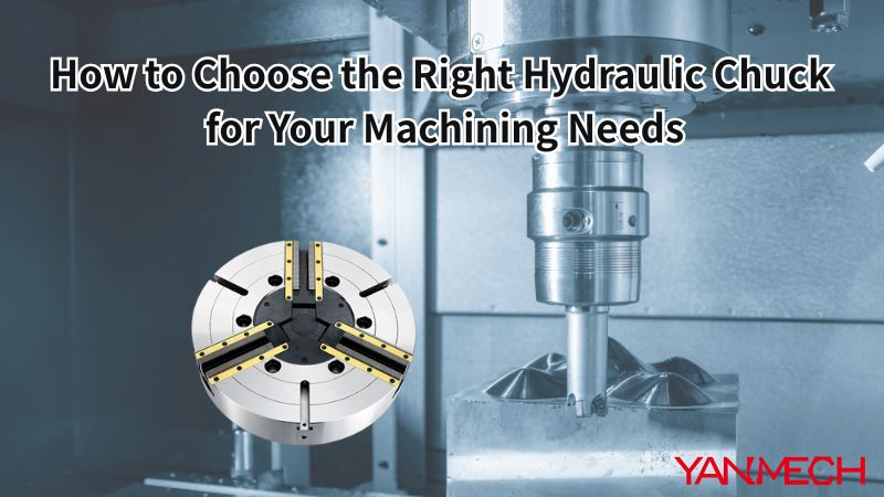 How to Choose the Right Hydraulic Chuck for Your Machining Needs
