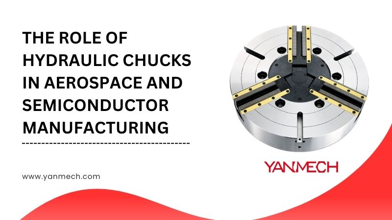 The Role of Hydraulic Chucks in Aerospace and Semiconductor Manufacturing